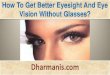 How To Get Better Eyesight And Eye Vision Without Glasses?