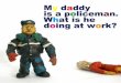My daddy is a policeman. What is he doing at work?