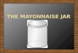 The mayonnaise jar