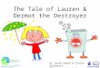 The tale of lauren & dermot the destroyer