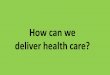 How can we deliver health care?