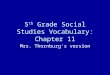 5 th Grade Social Studies Vocabulary: Chapter 11 Mrs. Thornburg’s version