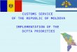 CUSTOMS SERVICE OF THE REPUBLIC OF MOLDOVA IMPLEMENTATION OF THE DCFTA PRIORITIES
