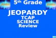 A. B. C. D. 5 th Grade JEOPARDY TCAP SCIENCE Review