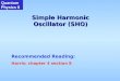 Simple Harmonic Oscillator (SHO) Quantum Physics II Recommended Reading: Harris: chapter 4 section 8