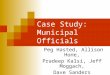 Case Study: Municipal Officials Peg Hasted, Allison Hone, Pradeep Kalsi, Jeff Moggach, Dave Sanders