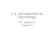 1.1. Introduction to Etymology Mr. Sadberry English II