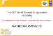 The GEF Small Grants Programme NIGERIA (The Flagship of GEF Projects… says the Fed. Min. of Envt.) NATIONAL IMPACTS