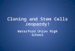 Cloning and Stem Cells Jeopardy! Waterford Union High School