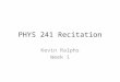 PHYS 241 Recitation Kevin Ralphs Week 1. Overview Introduction Preliminaries Tips for Studying Physics Working with Vectors Coulomb’s Law Principle of