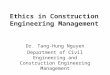 Ethics in Construction Engineering Management Dr. Tang-Hung Nguyen Department of Civil Engineering and Construction Engineering Management