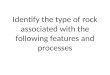Identify the type of rock associated with the following features and processes
