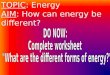 TOPIC: Energy AIM: How can energy be different?. 2 Types Of Energy 1. Kinetic Energy energy of motion