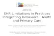 EHR Limitations in Practices Integrating Behavioral Health and Primary Care Maribel CIfuentes, RN, BSN, Deputy Director, Advancing Care Together, Sr. Program