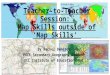 Teacher-to-Teacher Session: Map Skills outside of ‘Map Skills’ By Rachel Denison PGCE Secondary Geography Student UCL Institute of Education, UoL