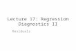 Lecture 17: Regression Diagnostics II Residuals. Residuals are used to investigate the lack of fit of a model to a given subject For Cox regression, there’s