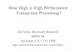 1 How High is High Performance Transaction Processing? Jim Gray, Microsoft Research HPTS 99 Asilomar, CA 1 Oct 1999 Gray/Talks