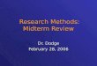 Research Methods: Midterm Review Research Methods: Midterm Review Dr. Dodge February 28, 2006