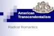 American Transcendentalism Radical Romantics. Birth of American Literature Rebuking tradition: what is expressed, how it is expressed Philosophical Rebellion