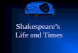 Shakespeare’s Life and Times. Born 1564 in Stratford-upon-Avon DOB: April 23, 1564 His exact place of birth is unknown because his father owned several