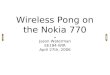 Wireless Pong on the Nokia 770 Jason Waterman EE194-WIR April 27th, 2006