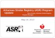 Arkansas Stroke Registry (ASR) Program Update Dave Vrudny, Arkansas Stroke Registry Program Manager May 14, 2013