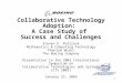 1 Collaborative Technology Adoption: A Case Study of Success and Challenges Steven E. Poltrock Mathematics & Computing Technology Phantom Works The Boeing