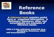 Reference Books A reference book contains useful facts or organized information. A dictionary, thesaurus, atlas, and encyclopedia are examples of reference