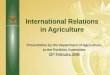 DEPARTMENT: AGRICULTURE International Relations in Agriculture Presentation by the Department of Agriculture to the Portfolio Committee 22 nd February,