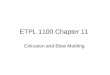 ETPL 1100 Chapter 11 Extrusion and Blow Molding. Introduction a.Extrusion derived from Latin Word “extrudere” i.Ex – out ii.Trudere – to push b.Central