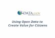 Using Open Data to Create Value for Citizens. Data.gov Provides instant access to ~400,000 datasets in easy to use formats Contributions from UN, World