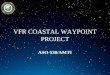 VFR COASTAL WAYPOINT PROJECT ASO-530/AMTI. Objective (Purpose of VFR Waypoints (Advantages (Intended Use of VFR Waypoints (VFR Coastal Waypoint Project