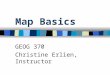 Map Basics GEOG 370 Christine Erlien, Instructor