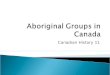 Canadian History 11. Aboriginal groups like in groups called tribes Each exhibited different traditions & living styles. Tribes were subdivided into bands