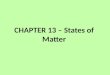CHAPTER 13 – States of Matter THE KINETIC THEORY 1.All matter is composed of very small particles 2.These particles are in constant, random motion