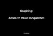 Graphing: Absolute Value Inequalities Notes. Absolute Value Inequalities have a lot in common with Absolute Value Equations (as well as linear equations