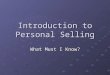 Introduction to Personal Selling What Must I Know?