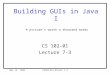 May 12, 1998CS102-01Lecture 7-3 Building GUIs in Java I CS 102-01 Lecture 7-3 A picture's worth a thousand words