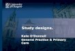Study designs. Kate O’Donnell General Practice & Primary Care