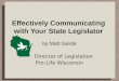 Effectively Communicating with Your State Legislator by Matt Sande Director of Legislation Pro-Life Wisconsin