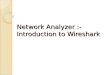 Network Analyzer :- Introduction to Wireshark. What is Wireshark ? Ethereal Formerly known as Ethereal GUINetwork Protocol Analyzer Wireshark is a GUI