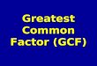 Greatest Common Factor (GCF). Essential Question: How do I find the greatest common factor of two or three numbers, and why is this relevant to me? Common