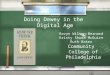 Doing Dewey in the Digital Age Ravyn Wilson-Bernard Kristy Shuda McGuire Ruth Baker Community College of Philadelphia
