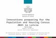 Innovations preparing for the Population and Housing Census 2021 in Latvia Peteris Vegis Deputy Director Social Statistics Department UN ECE/Eurostat Group