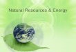 Natural Resources & Energy. Matter vs. Energy Natural Resources could be considered forms of Matter But what about the Energy they “create”…? In your