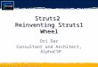 Copyright AlphaCSP Israel 2008 – Web Framework Playoff Seminar 1 Struts2 Reinventing Struts1 Wheel Ori Dar Consultant and Architect, AlphaCSP