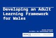 Developing an Adult Learning Framework for Wales Kevern Kerswell Co-Chair: ACL Partnerships Wales