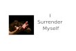 I Surrender Myself. Christ set the example of surrender of self when He emptied Himself and became a man
