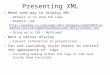 Presenting XML Need some way to display XML –Default is to show the tags –Example: see dangulo/cspp53025/examples/lec2/BridgeOfD