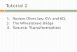 Tutorial 2 1.Review Ohms law, KVL and KCL 2.The Wheatstone Bridge 3.Source Transformation